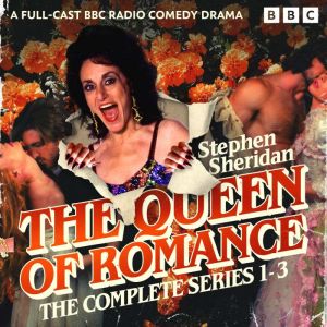 The Queen of Romance: The Complete Series 1-3: A Full-Cast BBC Radio Comedy Drama