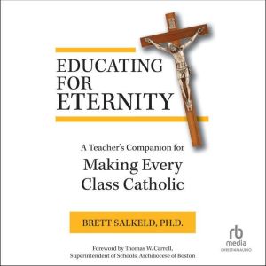 Educating for Eternity, Brett Salkeld, PhD