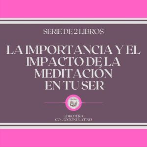 La Importancia y el Impacto de la Meditacin en tu Ser (Serie de 2 libros)