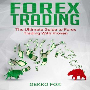 Forex Trading: The Ultimate Guide to Forex Trading with Proven Strategies, Gekko Fox
