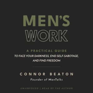 Men's Work: A Practical Guide to Face Your Darkness, End Self-Sabotage, and Find Freedom