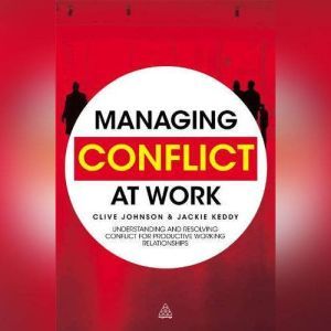 Managing Conflict at Work, Clive Johnson