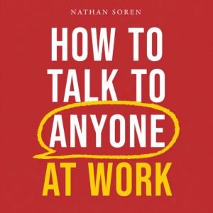 How to Talk to Anyone at Work, Nathan Soren