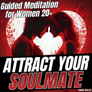 Attract Your Soulmate: Guided Meditation for Women 20 to Manifest Deep, Lasting Love