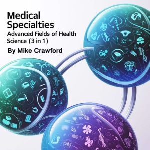 Medical Specialties: Advanced Fields of Health Science (3 in 1)