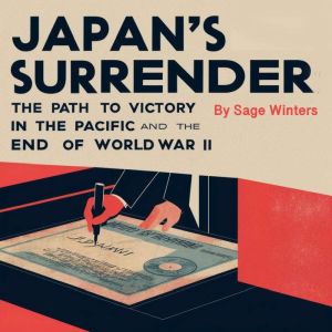 Japan's Surrender: The Path to Victory in the Pacific and the End of World War II