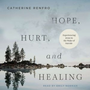Hope, Hurt, and Healing: Experiencing Jesus in the Wake of Suicide