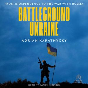 Battleground Ukraine: From Independence to the War with Russia