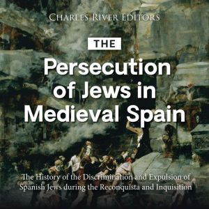 The Persecution of Jews in Medieval S..., Charles River Editors