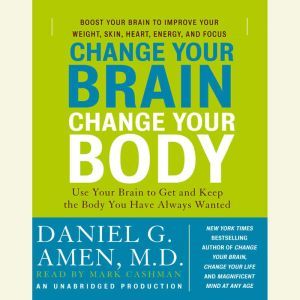 Change Your Brain, Change Your Body, Daniel G. Amen, M.D.