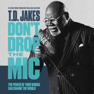 Don't Drop the Mic The Power of Your Words Can Change the World, T. D. Jakes