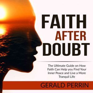 Faith After Doubt The Ultimate Guide..., Gerald Perrin