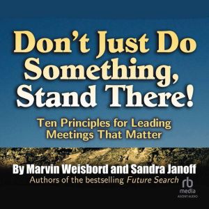 Don't Just Do Something, Stand There!: Ten Principles for Leading Meetings That Matter