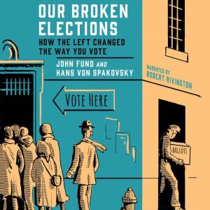 Our Broken Elections, John Fund