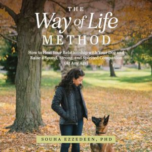 The Way of Life Method: How to Heal Your Relationship with Your Dog and Raise a Sound, Strong, and Spirited Companion (At Any