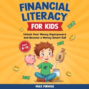 Financial Literacy for Kids: Unlock Your Money Superpowers and Become a Money Smart Kid!