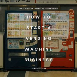 How to Start a Vending Machine Business: The Step-by-Step Blueprint to Passive Profits