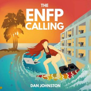 The ENFP Calling: Defy The Zombie Robots and Create Your Life of Freedom, Fun, and Fulfillment
