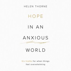 Hope in an Anxious World: 6 Truths for When Things Feel Overwhelming