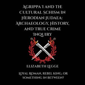 Agrippa I and the Cultural Schism in ..., Elizabeth Legge