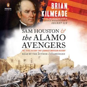 Sam Houston and the Alamo Avengers The Texas Victory That Changed American History, Brian Kilmeade