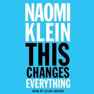 This Changes Everything Capitalism vs. The Climate, Naomi Klein