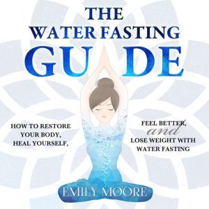 The Water Fasting Guide How to Resto..., Emily Moore