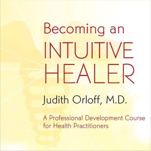 Becoming An Intuitive Healer: A Professional Development Course for Health Practitioners