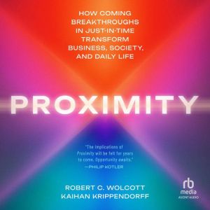 Proximity: How Coming Breakthroughs in Just-in-Time Transform Business, Society, and Daily Life
