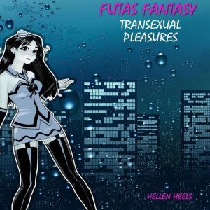 Futas Fantasy: Transexual Pleasures, Hellen Heels