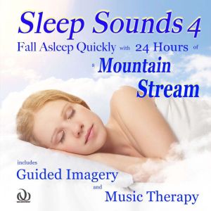 Sleep Sounds 4 Fall Asleep Quickly with 24 Hours of a Mountain Stream: Includes Guided Imagery and Music Therapy