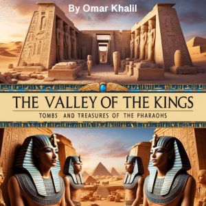 The Valley of the Kings: Tombs and Treasures of the Pharaohs