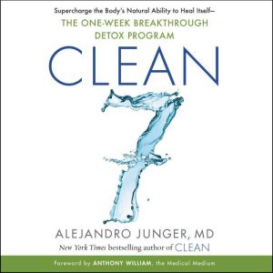 CLEAN 7: Supercharge the Body’s Natural Ability to Heal Itself—The One-Week Breakthrough Detox Program, Alejandro Junger