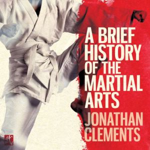 A Brief History of the Martial Arts, Jonathan Clements