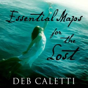 Essential Maps for the Lost, Deb Caletti