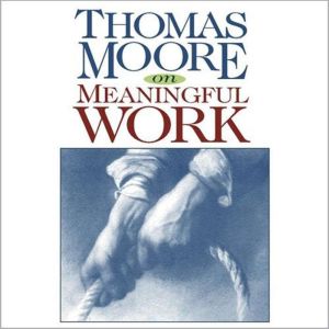 Thomas Moore on Meaningful Work, Thomas Moore