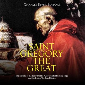 Saint Gregory the Great The History ..., Charles River Editors