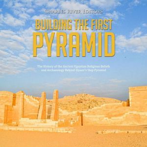 Building the First Pyramid The Histo..., Charles River Editors