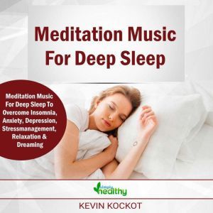 Meditation Music For Deep Sleep: Meditation Music & Guided Meditations To Overcome Insomnia, Anxiety, Depression, Stress Management, Relaxation and Enjoy Deep Sleep, simply healthy