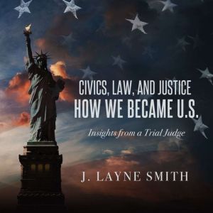 Civics, Law, and JusticeHow We Beca..., J. Layne Smith