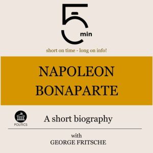 Napoleon Bonaparte A short biography..., 5 Minutes