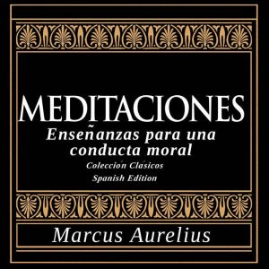Meditaciones - Ensenanzas para una conducta moral: Coleccion Clasicos - Spanish Edition