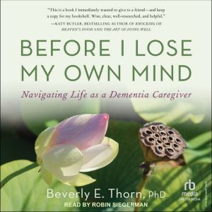 Before I Lose My Own Mind: Navigating Life as a Dementia Caregiver