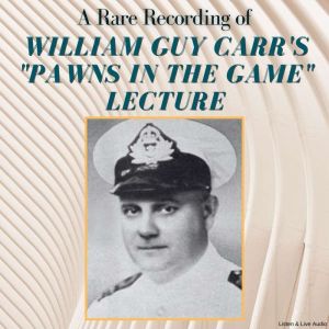 A Rare Recording of William Guy Carr's "Pawns In The Game" Lecture