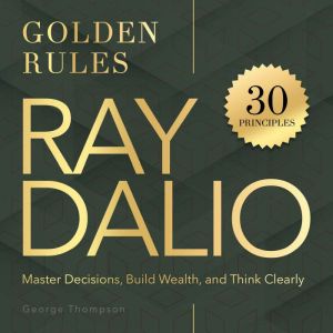 Ray Dalio. Golden Rules, George Thompson