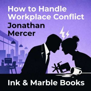 How to Handle Workplace Conflict, Jonathan Mercer