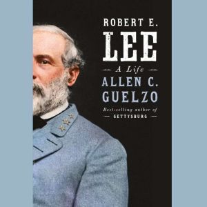 Robert E. Lee: A Life, Allen C. Guelzo