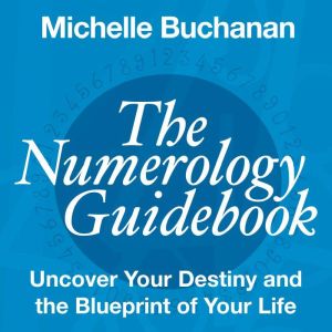The Numerology Guidebook: Uncover Your Destiny and the Blueprint of Your Life