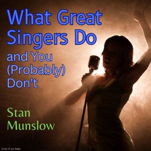 What Great Singers Do and You Probab..., Stan Munslow