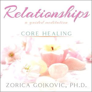 Relationships, Core Healing, Zorica Gojkovic PhD